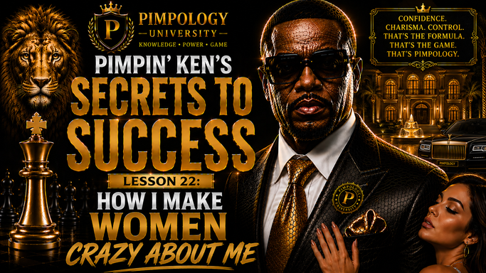 PIMPIN' KEN'S SECRETS TO SUCCESS – Lesson 22